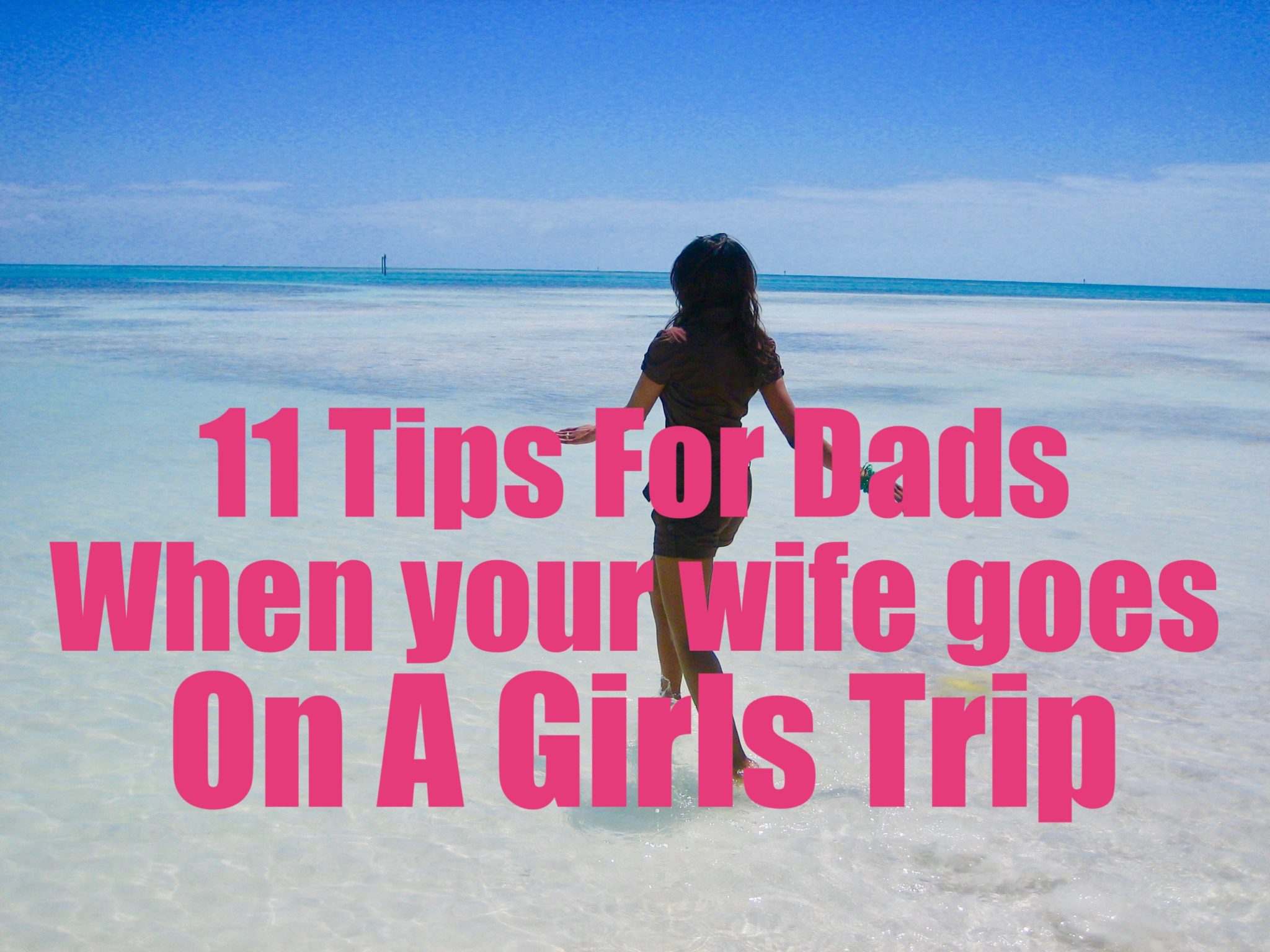 11 Tips For Dads when your wife goes on a girls trip