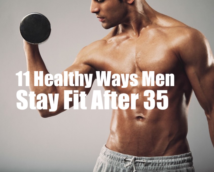 11 Healthy Ways Men Stay Fit After 35